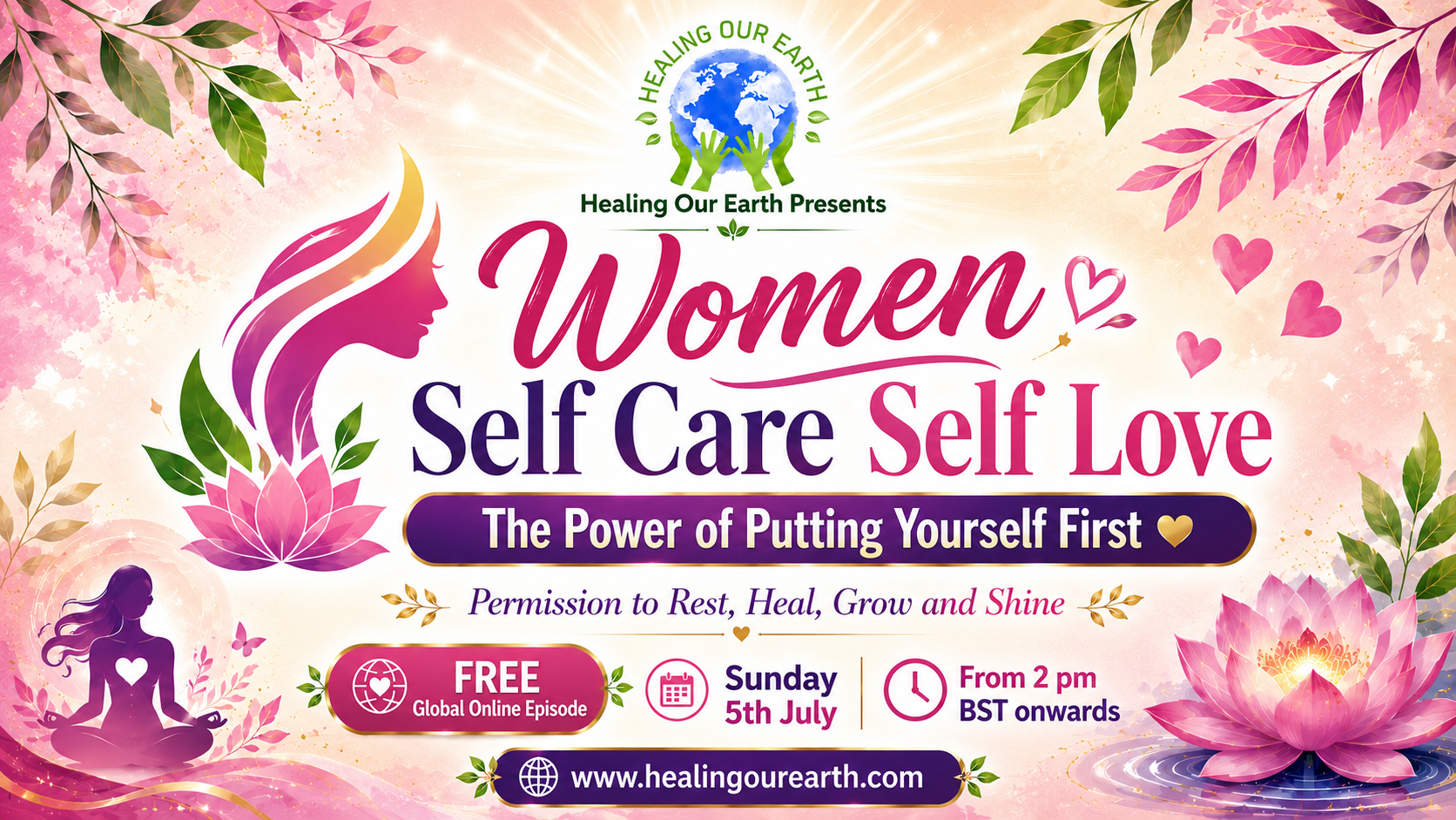 Women: Self Care, Self Love. The Power of Putting Yourself First. Healing Our Earth, Sunday 5 July 2026, 2pm BST, free global online episode.