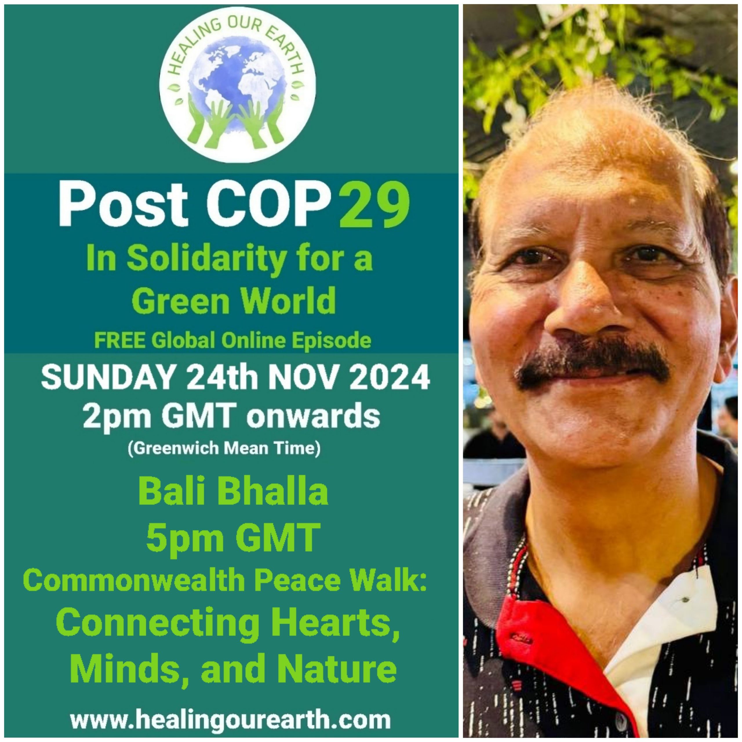 Flyer for "Post COP29: In Solidarity for a Green World" event on Sunday, 24th Nov 2024, 2pm GMT. Features a man smiling, a globe with two hands logo, and text promoting a free online episode by Healing Our Earth. Mention of Bali Bhalla at 5pm GMT and details about a peace walk.